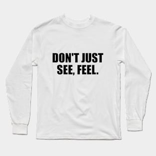 Don't just see, feel Long Sleeve T-Shirt